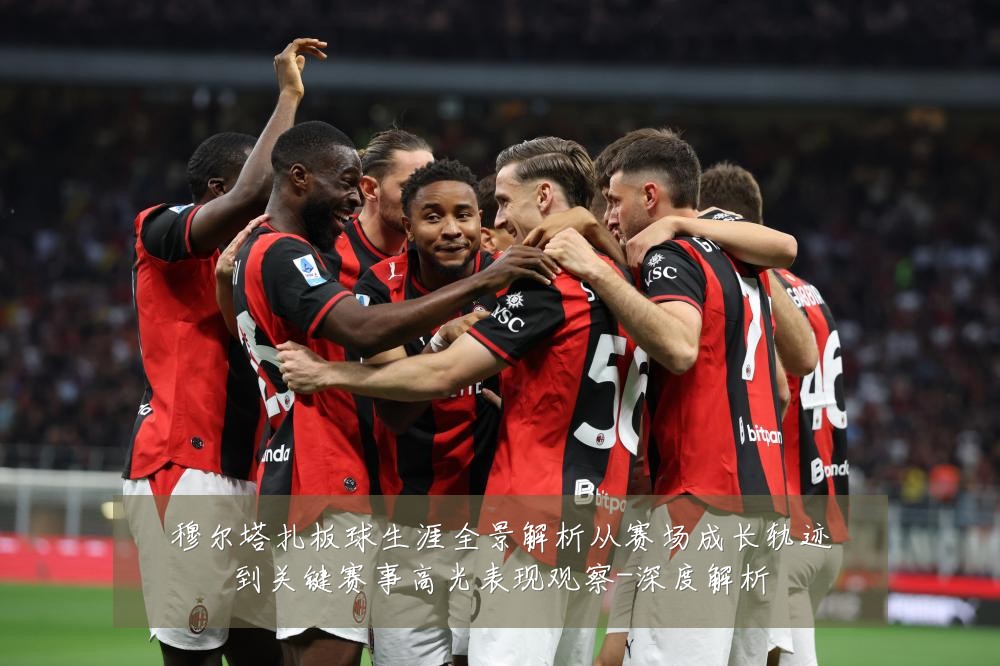 穆尔塔扎板球生涯全景解析从赛场成长轨迹到关键赛事高光表现观察-深度解析
