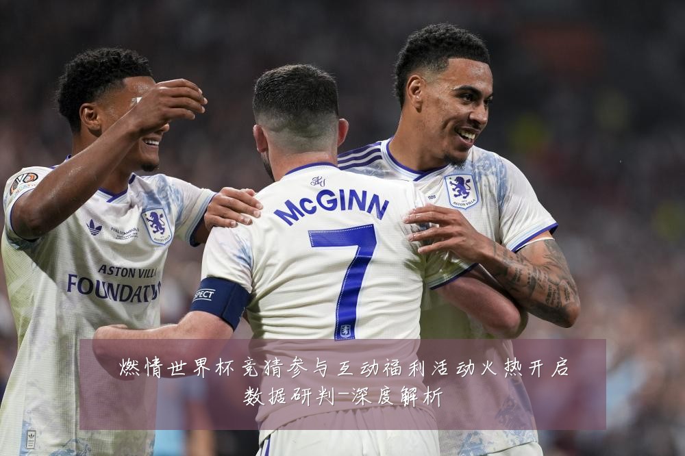 燃情世界杯竞猜参与互动福利活动火热开启数据研判-深度解析